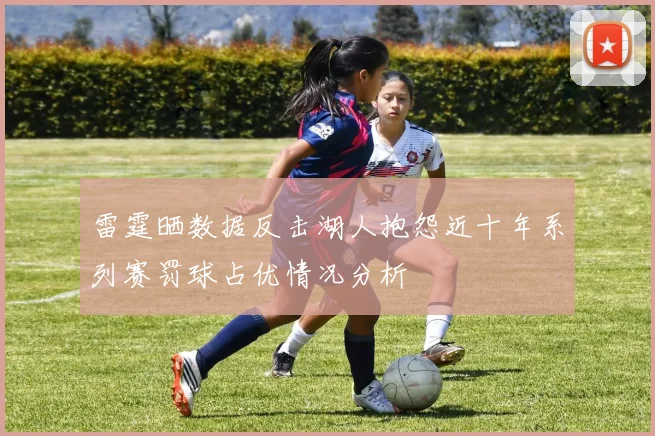雷霆晒数据反击湖人抱怨近十年系列赛罚球占优情况分析