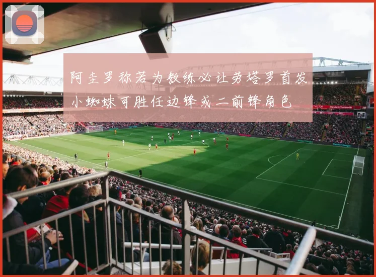 阿圭罗称若为教练必让劳塔罗首发小蜘蛛可胜任边锋或二前锋角色